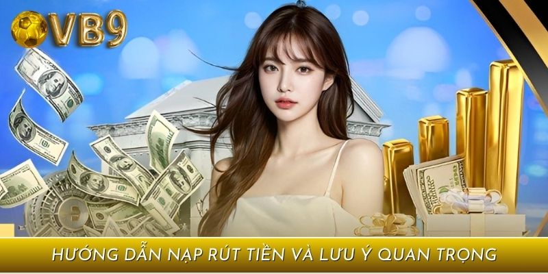 Hướng dẫn nạp rút tiền và lưu ý quan trọng